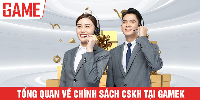 Tổng quan về chính sách CSKH tại Gamek