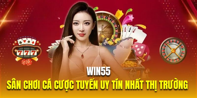 WIN55 - Sân Chơi Cá Cược Tuyến Uy Tín Nhất Thị Trường 2024